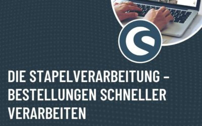 Die Stapelverarbeitung richtig nutzen – Bestellungen schneller verarbeiten